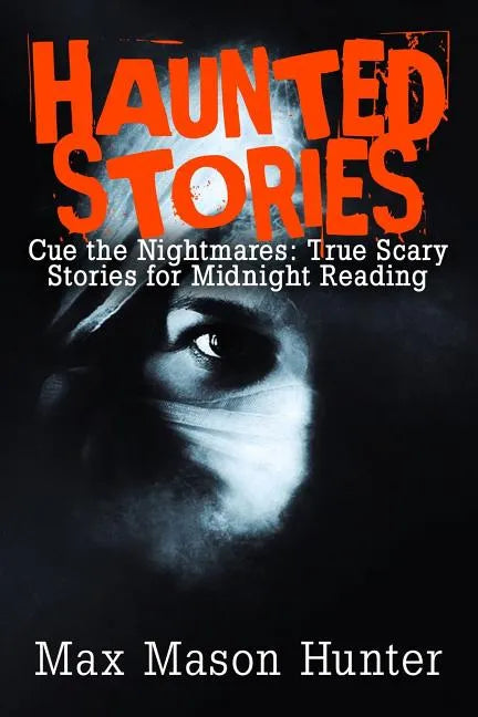 Haunted Stories: Cue the Nightmares: True Scary Stories for Midnight Reading - Paperback