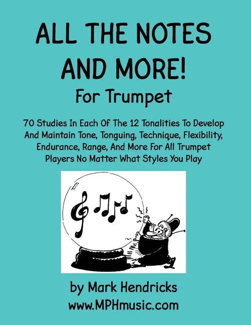 All The Notes And More for Trumpet: 70 Studies In Each Of The 12 Tonalities To Develop And Maintain Tone, Tonguing, Technique, Flexibility, Endurance, - Paperback
