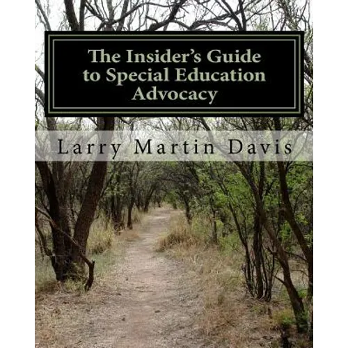 The Insiders Guide to Special Education Advocacy: Taking the Path Toward Successful IEP & 504 Advocacy - Paperback