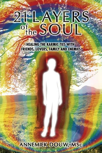 21 Layers of the Soul: Healing the Karmic Ties with Friends, Lovers, Family and Enemies - Paperback