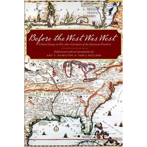Before the West Was West: Critical Essays on Pre-1800 Literature of the American Frontiers - Hardcover