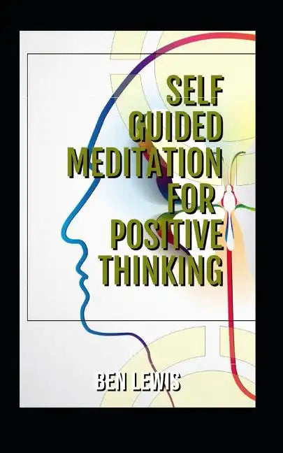 Self Guided Meditation for Positive Thinking: Be Free, Be Happy, Be Fulfilled! - Paperback