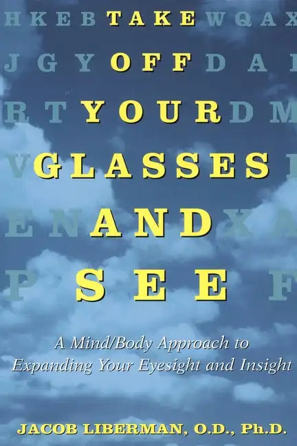 Take Off Your Glasses and See: A Mind/Body Approach to Expanding Your Eyesight and Insight - Paperback