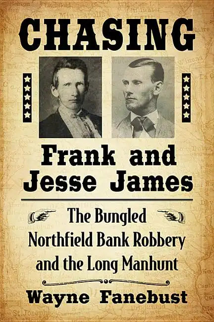 Chasing Frank and Jesse James: The Bungled Northfield Bank Robbery and the Long Manhunt - Paperback