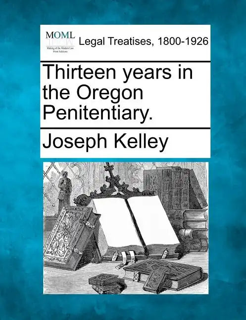 Thirteen Years in the Oregon Penitentiary. - Paperback