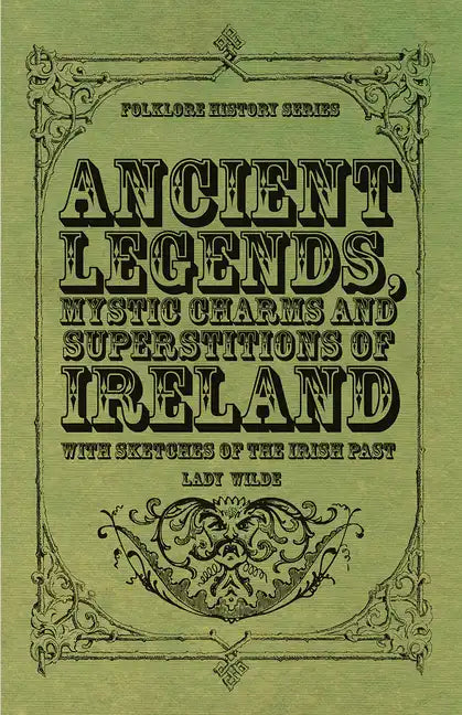 Ancient Legends, Mystic Charms and Superstitions of Ireland - With Sketches of the Irish Past - Hardcover