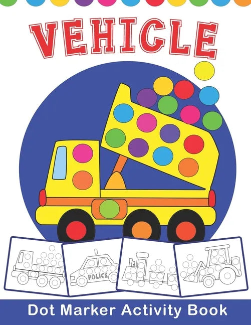 VEHICLE Dot Marker Activity Book: Vehicle Do a Dot Coloring Book - Preschool Kindergarten Activities - Great gift for Kids - Paperback