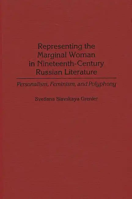 Representing the Marginal Woman in Nineteenth-Century Russian Literature: Personalism, Feminism, and Polyphony - Hardcover