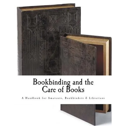 Bookbinding and the Care of Books: A Handbook for Amateurs Bookbinders & Librarians - Paperback