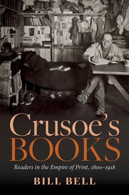 Crusoe's Books: Readers in the Empire of Print, 1800-1918 - Hardcover