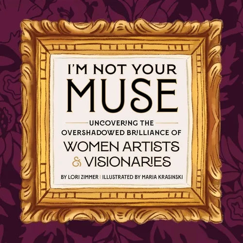 I'm Not Your Muse: Uncovering the Overshadowed Brilliance of Women Artists & Visionaries - Hardcover