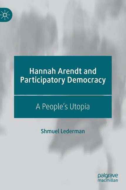 Hannah Arendt and Participatory Democracy: A People's Utopia - Hardcover
