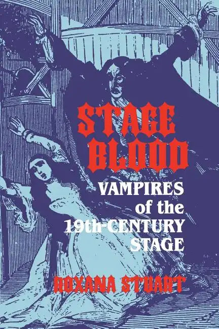 Stage Blood: Vampires of the 19th Century Stage - Paperback