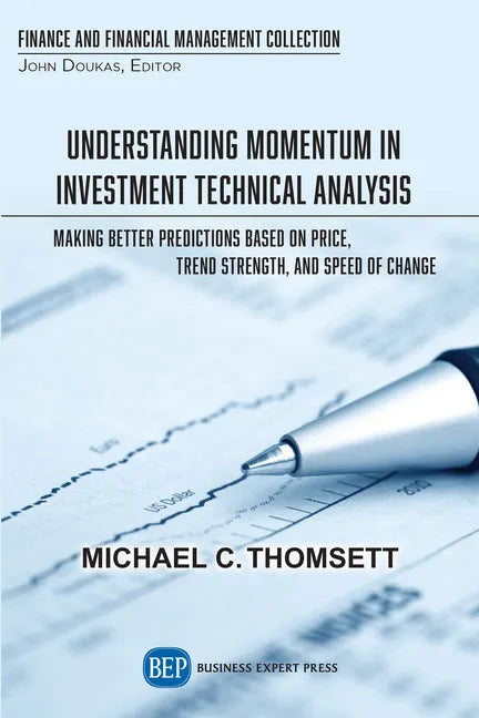 Understanding Momentum in Investment Technical Analysis: Making Better Predictions Based on Price, Trend Strength, and Speed of Change - Paperback