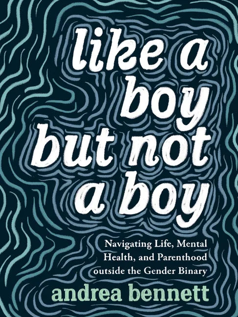 Like a Boy But Not a Boy: Navigating Life, Mental Health, and Parenthood Outside the Gender Binary - Paperback