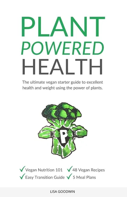 Plant Powered Health: The Ultimate Vegan Starter Guide To Excellent Health And Weight Using The Power Of Plants - Paperback