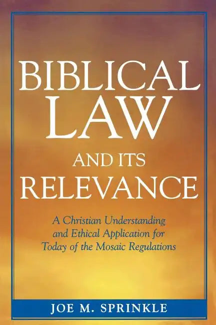 Biblical Law and Its Relevance: A Christian Understanding and Ethical Application for Today of the Mosaic Regulations - Paperback