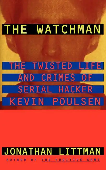 The Watchman: The Twisted Life and Crimes of Serial Hacker Kevin Poulsen - Hardcover