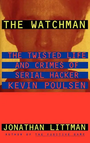 The Watchman: The Twisted Life and Crimes of Serial Hacker Kevin Poulsen - Hardcover