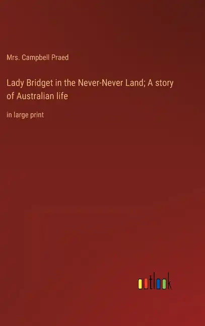 Lady Bridget in the Never-Never Land; A story of Australian life: in large print - Hardcover