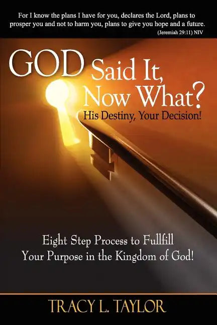 God Said It! Now What? His Destiny, Your Decision. Eight Step Process to Fulfill Your Purpose in the Kingdom of God! - Paperback