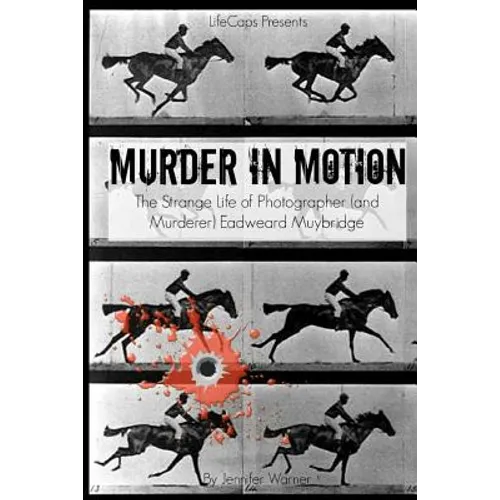 Murder in Motion: The Strange Life of Photographer (and Murderer) Eadweard Muybridge - Paperback