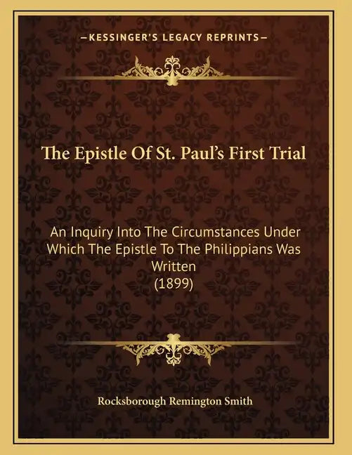 The Epistle Of St. Paul's First Trial: An Inquiry Into The Circumstances Under Which The Epistle To The Philippians Was Written (1899) - Paperback