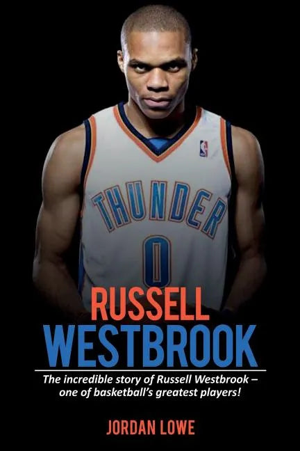 Russell Westbrook: The incredible story of Russell Westbrook-one of basketball's greatest players! - Paperback