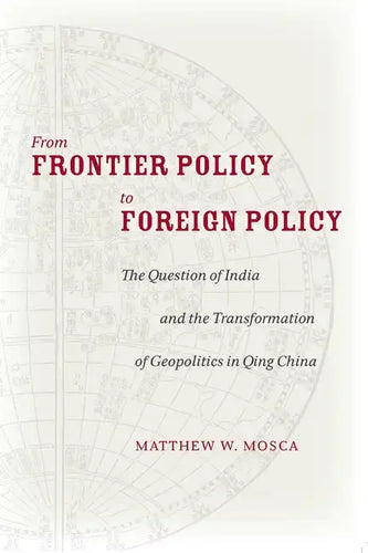From Frontier Policy to Foreign Policy: The Question of India and the Transformation of Geopolitics in Qing China - Paperback