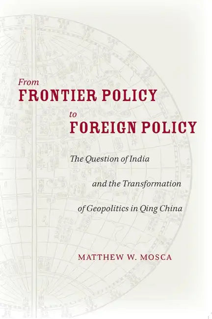 From Frontier Policy to Foreign Policy: The Question of India and the Transformation of Geopolitics in Qing China - Paperback