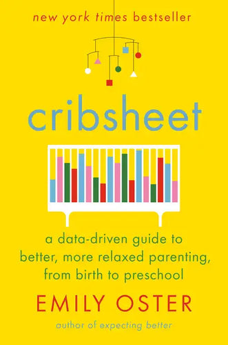 Cribsheet: A Data-Driven Guide to Better, More Relaxed Parenting, from Birth to Preschool - Hardcover