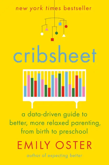Cribsheet: A Data-Driven Guide to Better, More Relaxed Parenting, from Birth to Preschool - Hardcover