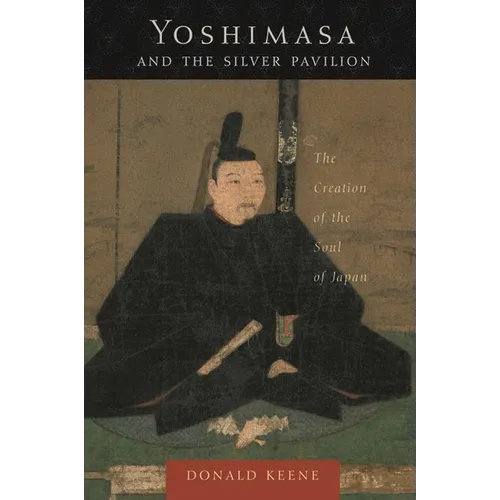 Yoshimasa and the Silver Pavilion: The Creation of the Soul of Japan - Paperback