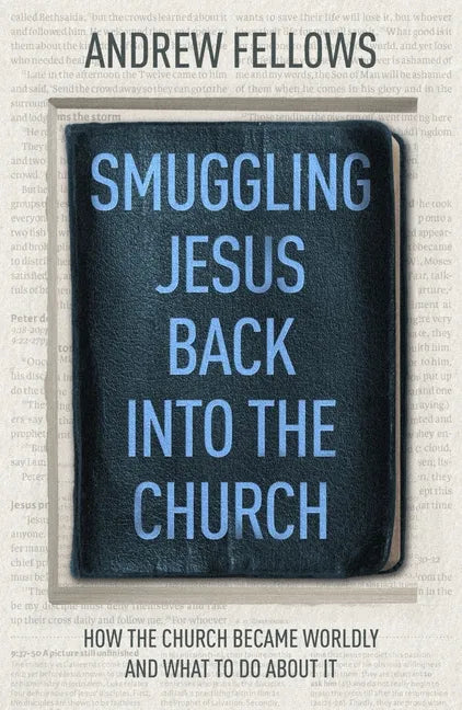 Smuggling Jesus Back Into the Church: How the Church Became Worldly and What to Do about It - Paperback