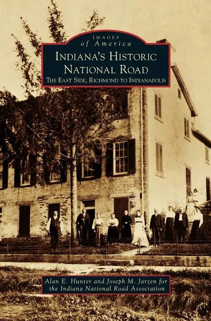 Indiana's Historic National Road: The East Side, Richmond to Indianapolis - Hardcover