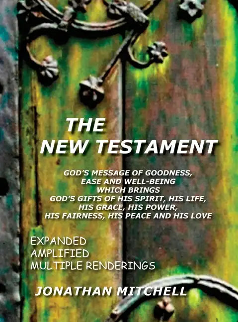 The New Testament, God's Message of Goodness, Ease and Well-Being Which Brings God's Gifts of His Spirit, His Life, His Grace, His Power, His Fairness - Hardcover
