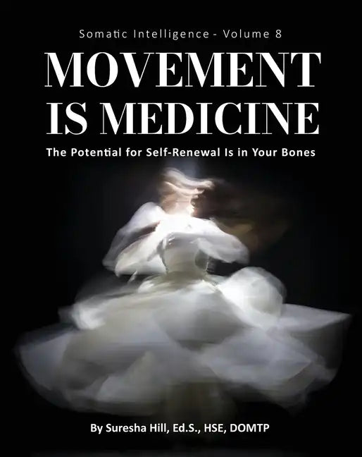 Somatic Intelligence - Volume 8: Movement is Medicine: Movement is Medicine; The Potential for Self-Renewal is in Your Bones - Paperback