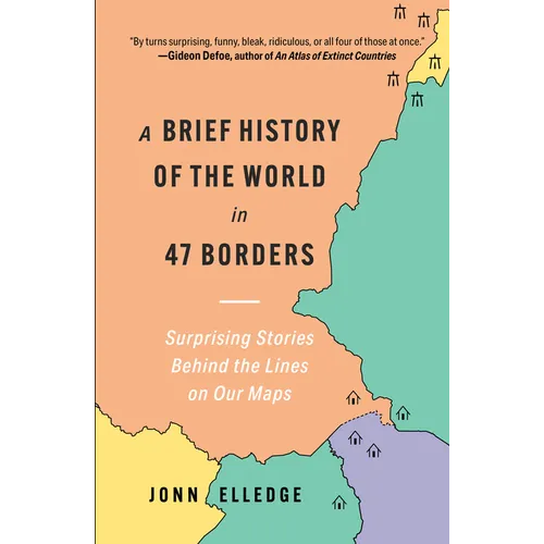 A Brief History of the World in 47 Borders: Surprising Stories Behind the Lines on Our Maps - Hardcover