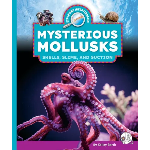 Mysterious Mollusks: Shells, Slime, and Suction - Library Binding