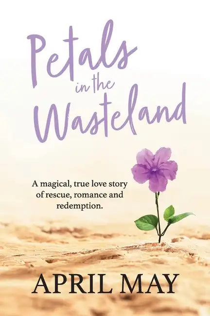 Petals in the Wasteland: A magical, true love story of rescue, romance and redemption - Paperback
