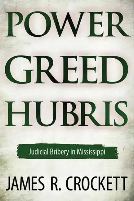 Power, Greed, and Hubris: Judicial Bribery in Mississippi - Hardcover