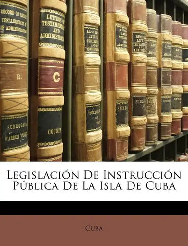 Legislación De Instrucción Pública De La Isla De Cuba - Paperback