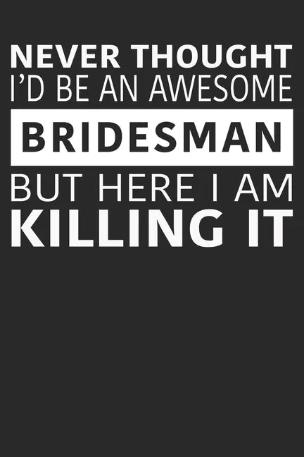 Never Thought I'd Be An Awesome Bridesman But Here I Am Killing It - Paperback