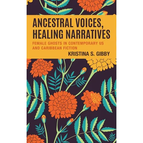 Ancestral Voices, Healing Narratives: Female Ghosts in Contemporary US and Caribbean Fiction - Hardcover