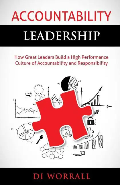 Accountability Leadership: How Great Leaders Build a High Performance Culture of Accountability and Responsibility - Paperback
