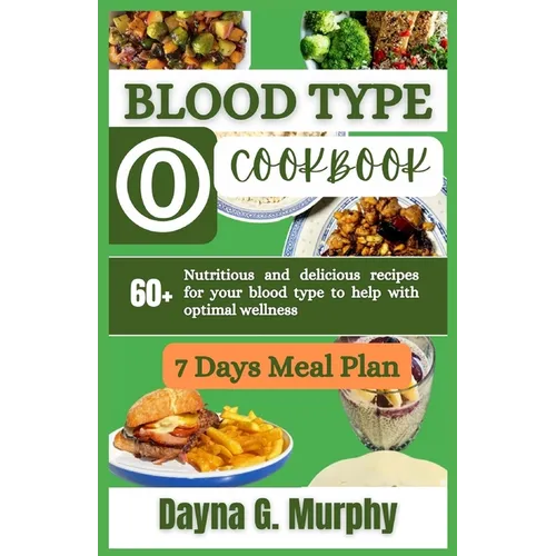 Blood Type O Cookbook: 60+ Nutritious and Delicious Recipes for Your Blood Type to Help with Optimal Wellness - Paperback