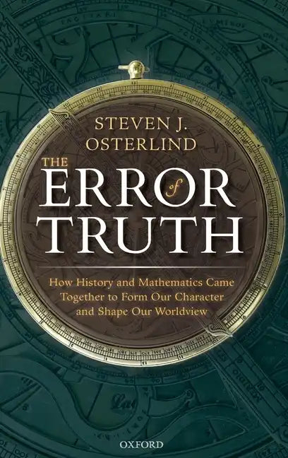Error of Truth: How History and Mathematics Came Together to Form Our Character and Shape Our Worldview - Hardcover