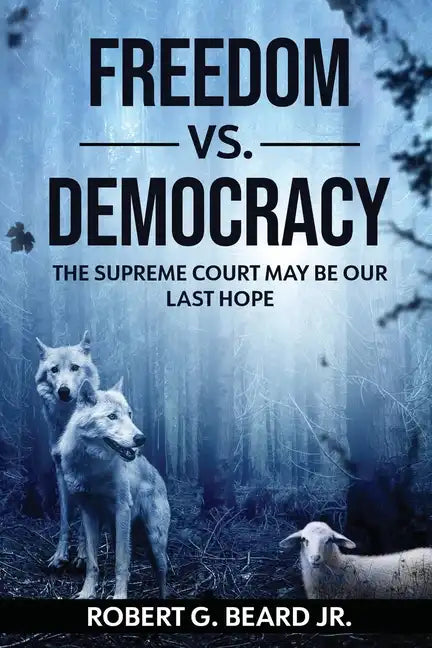 Freedom vs. Democracy: The Supreme Court May Be Our Last Hope - Paperback