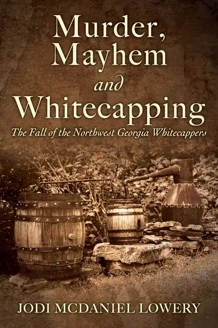 Murder, Mayhem and Whitecapping: The Fall of the Northwest Georgia Whitecappers - Paperback