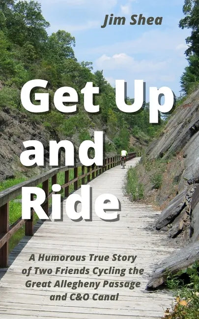 Get Up and Ride: A Humorous True Story of Two Friends Cycling the Great Allegheny Passage and C&O Canal - Paperback